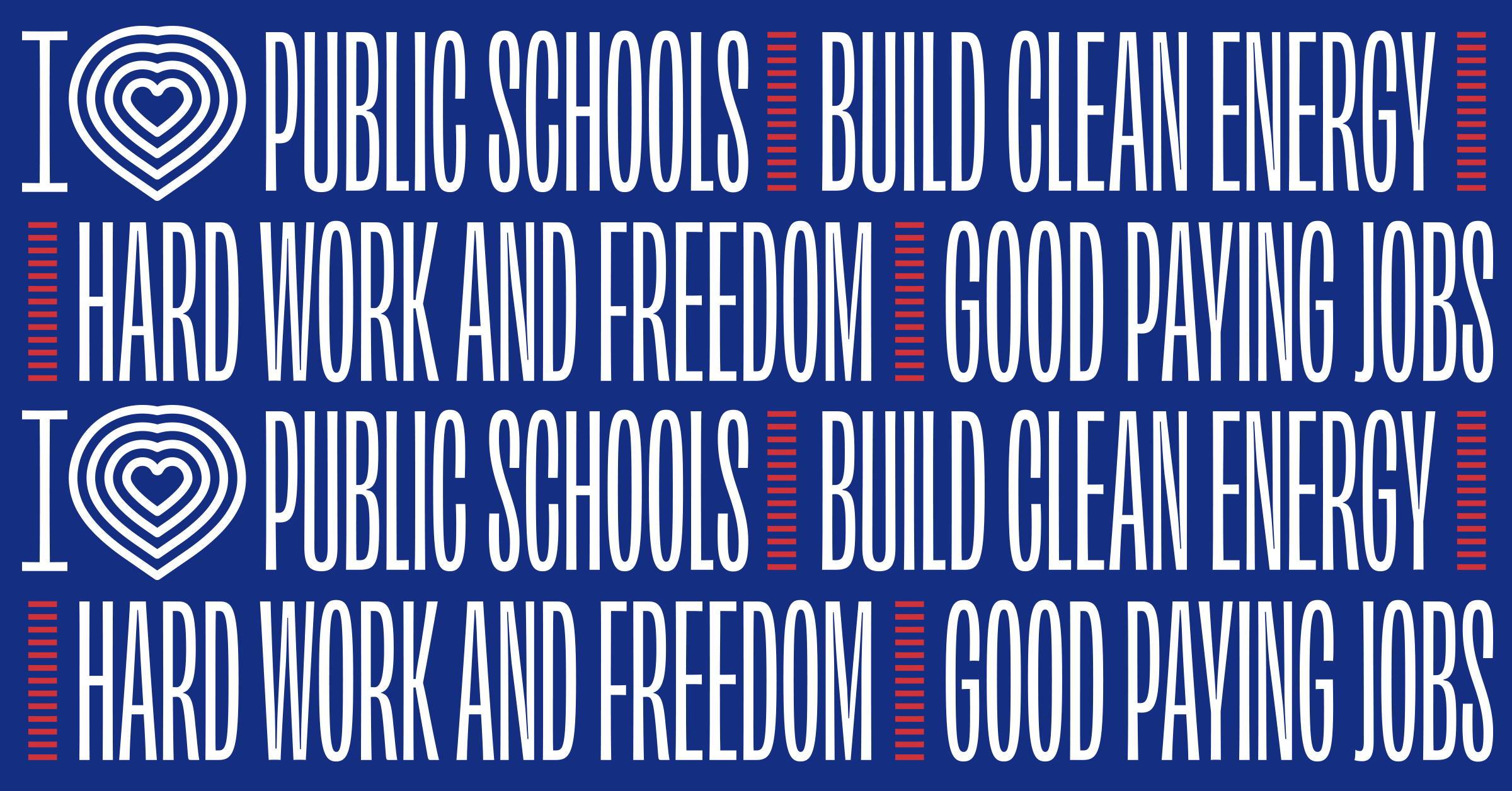 Rows of condensed type that says I HEART PUBLIC SCHOOLS / BUILD CLEAN ENERGY / HARD WORK AND FREEDOM / GOOD PAYING JOBS